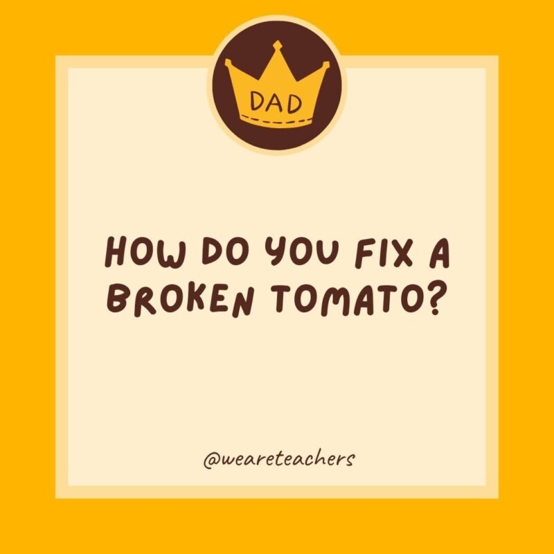 How do you fix a broken tomato? With tomato paste.- dad jokes for kids How do you fix a broken tomato? With tomato paste.- dad jokes for kids