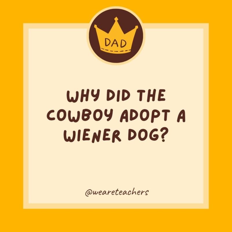 Why did the cowboy adopt a wiener dog? He wanted to get a long little doggie. Why did the cowboy adopt a wiener dog? He wanted to get a long little doggie.