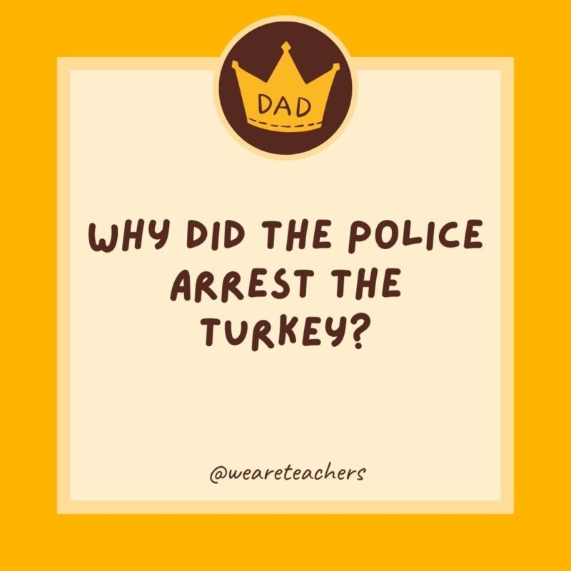 Why did the police arrest the turkey? They suspected fowl play.- dad jokes for kids Why did the police arrest the turkey? They suspected fowl play.- dad jokes for kids