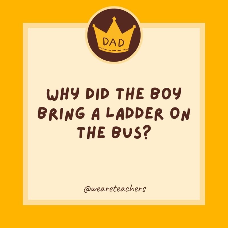 Why did the boy bring a ladder on the bus? He wanted to go to high school. Why did the boy bring a ladder on the bus? He wanted to go to high school.