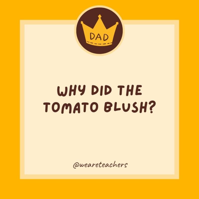 Why did the tomato blush? It saw the salad dressing.- dad jokes for kids Why did the tomato blush? It saw the salad dressing.- dad jokes for kids