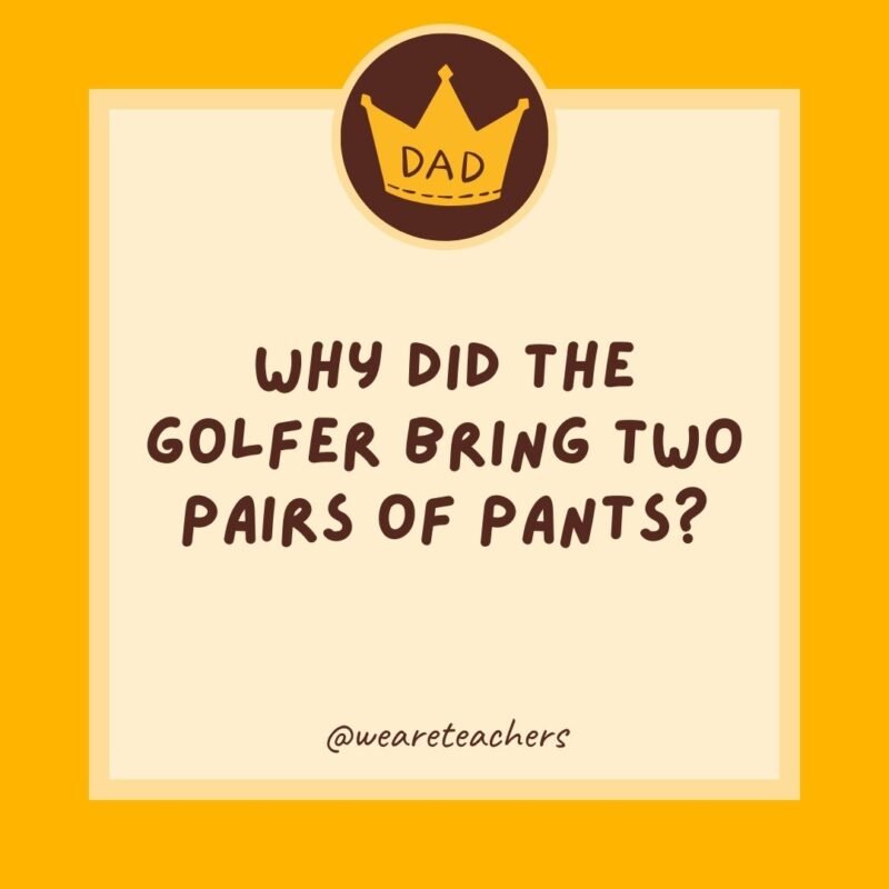 Why did the golfer bring two pairs of pants? Just in case he got a hole in one.- dad jokes for kids Why did the golfer bring two pairs of pants? Just in case he got a hole in one.- dad jokes for kids