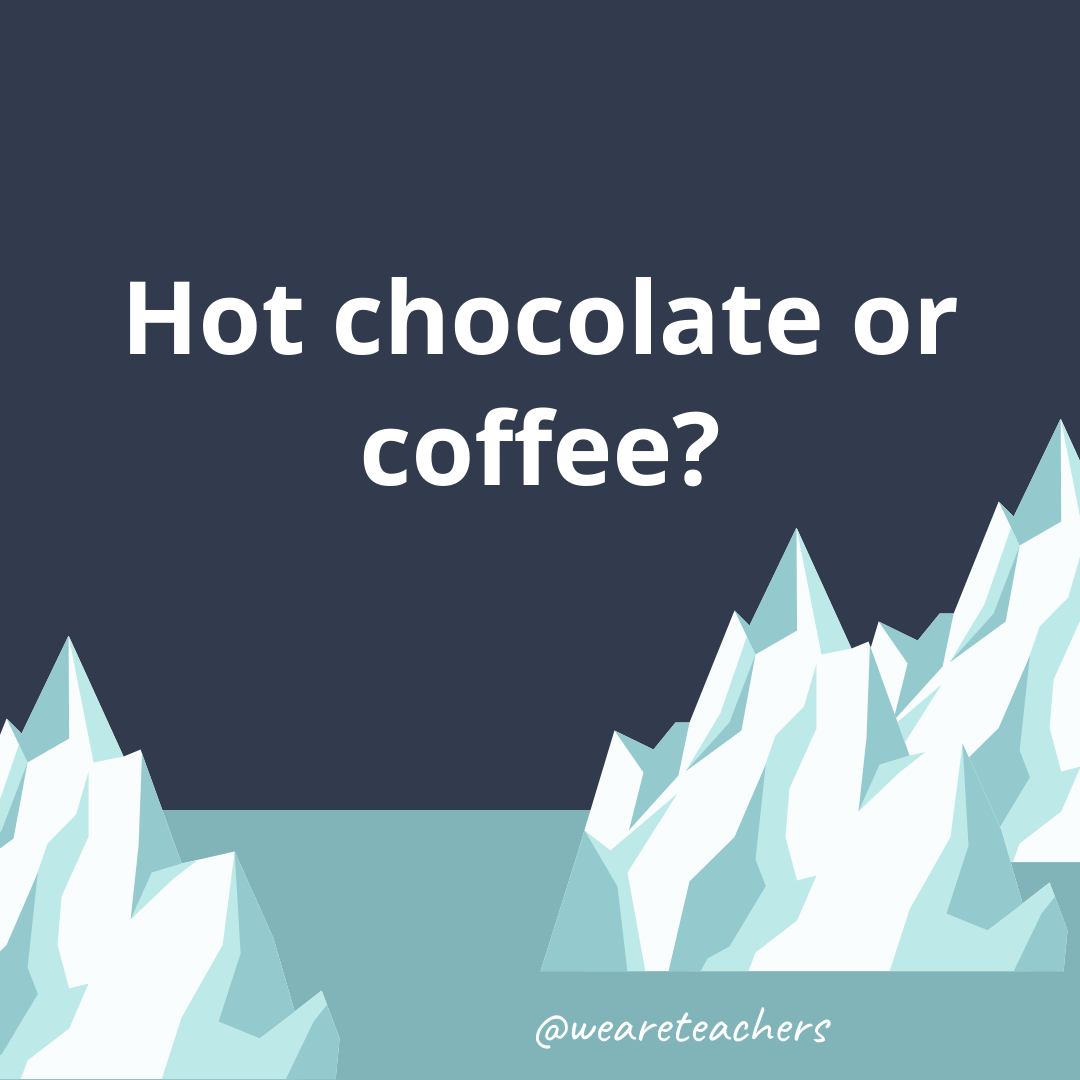Hot chocolate or coffee?- ice breaker questions for teens