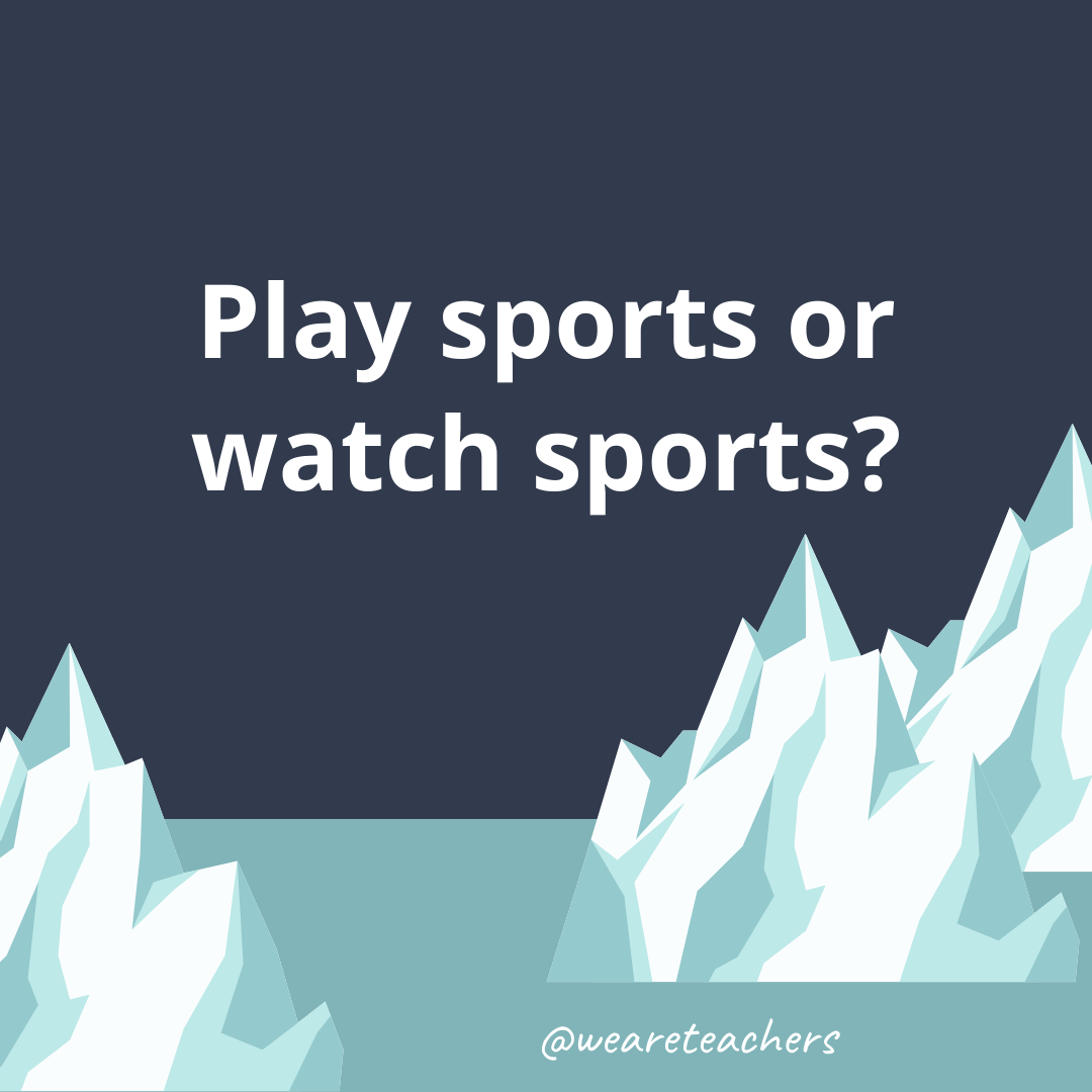 Play sports or watch sports?- ice breaker questions for teens