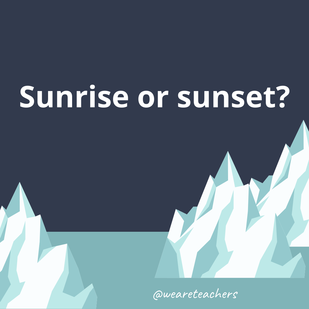 Sunrise or sunset?- fun icebreaker questions- ice breaker questions for teens