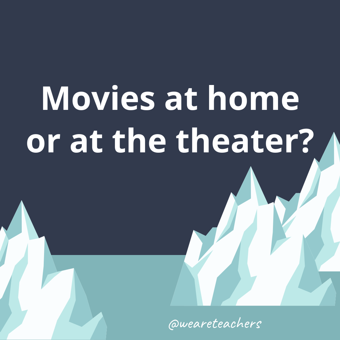 Movies at home or at the theater?- ice breaker questions for teens
