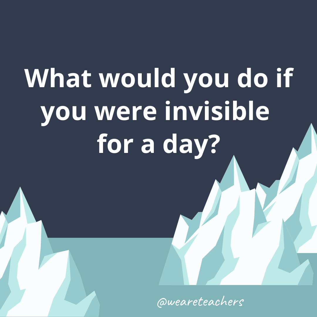 What would you do if you were invisible for a day?- fun icebreaker questions