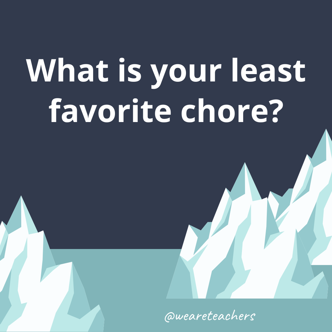 What is your least favorite chore?- ice breaker questions for teens