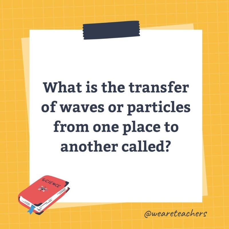 What is the transfer of waves or particles from one place to another called?- science trivia