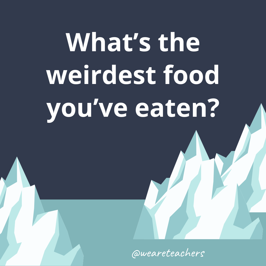 What’s the weirdest food you’ve eaten?- ice breaker questions for teens