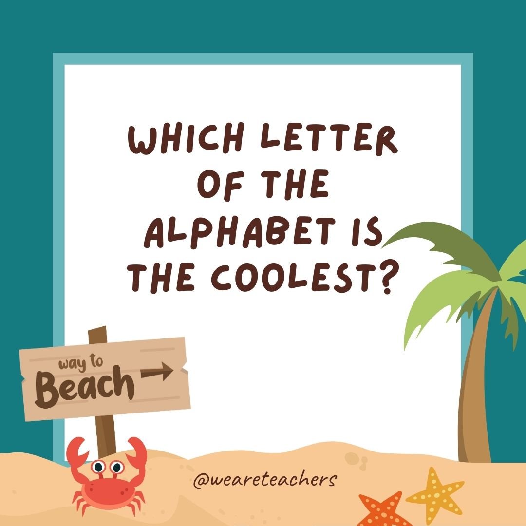Funny Summer Jokes for Kids:Which letter of the alphabet is the coolest? Iced T.