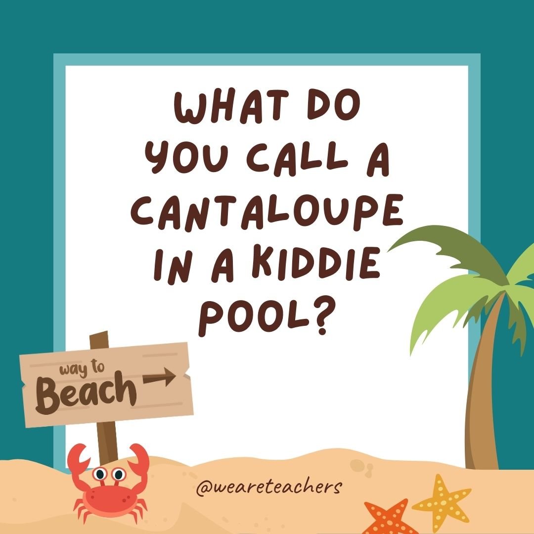 What do you call a cantaloupe in a kiddie pool? A watermelon. 