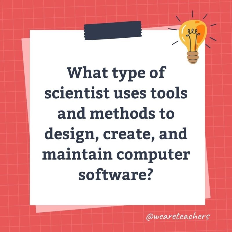 What type of scientist uses tools and methods to design, create, and maintain computer software?- science trivia