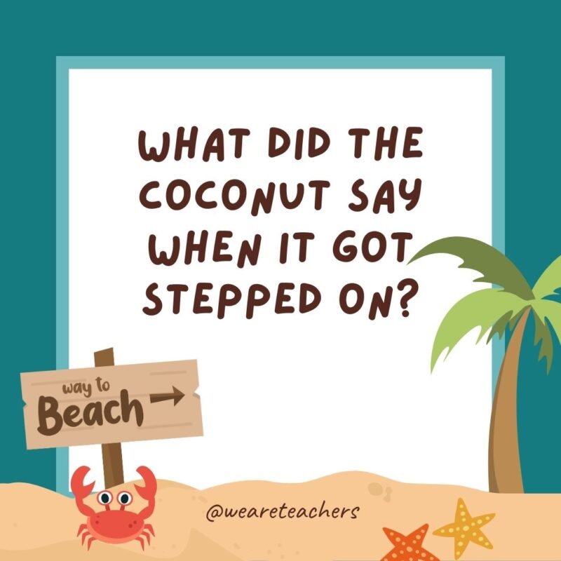 What did the coconut say when it got stepped on?