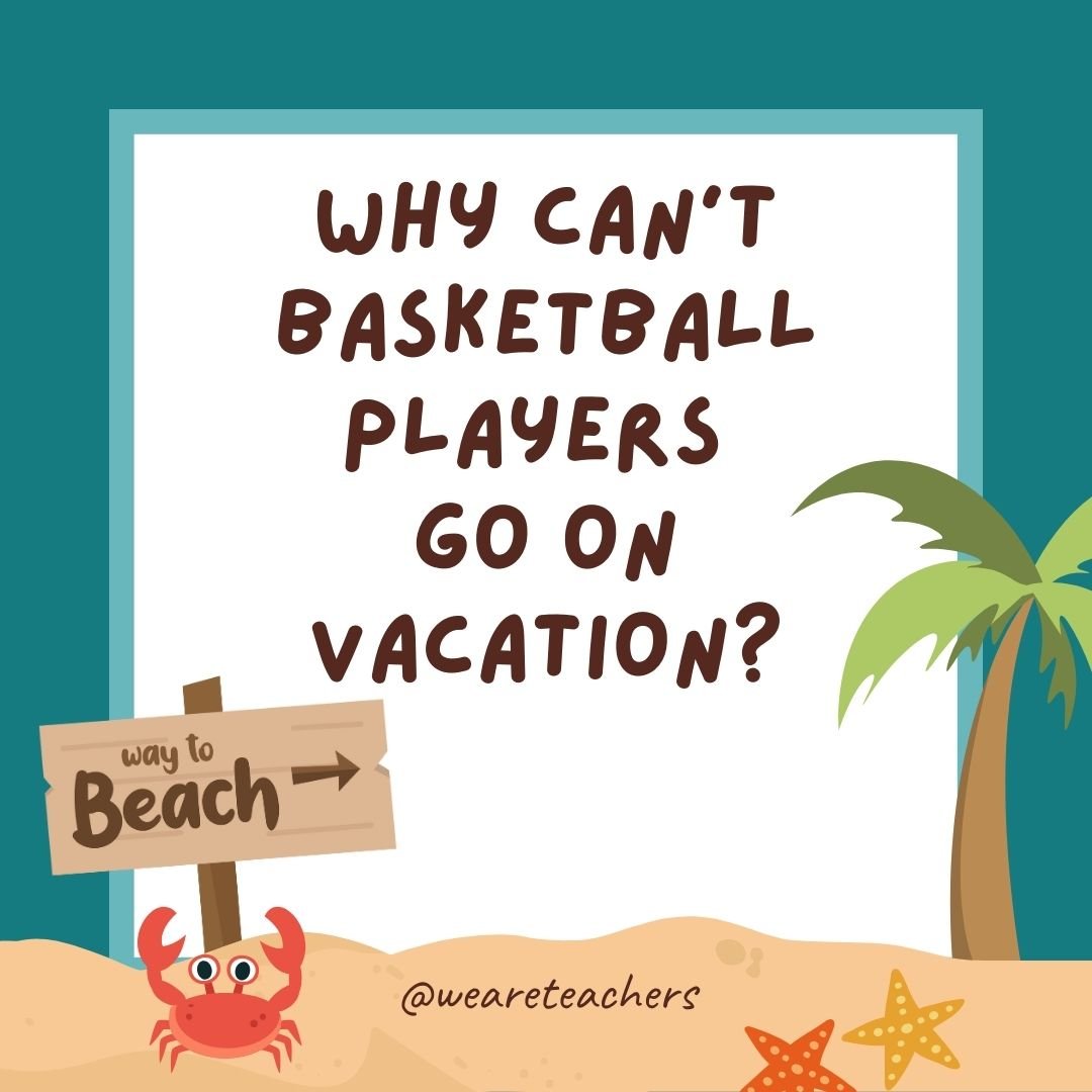 Funny Summer Jokes for Kids:Why can’t basketball players go on vacation? They would get called for traveling.