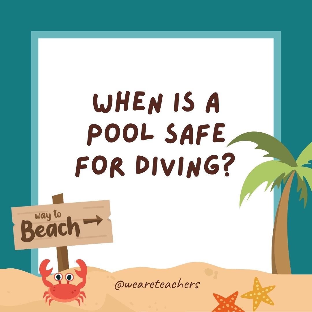 When is a pool safe for diving?  It deep ends.