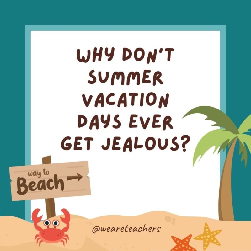 Why don’t summer vacation days ever get jealous?