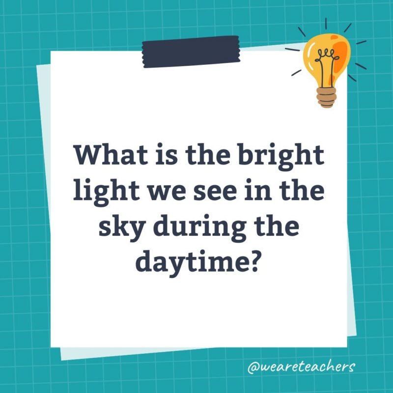 an image of a science trivia question for kids that states: What is the bright light we see in the sky during the daytime?