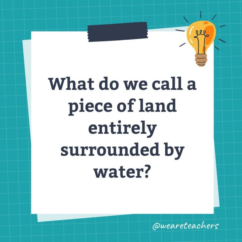 an image of a science trivia question for kids that states: What do we call a piece of land entirely surrounded by water?