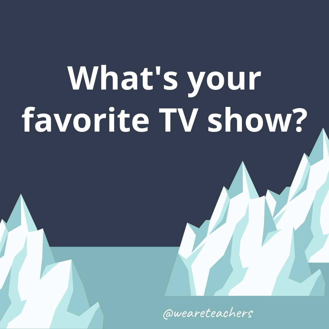 What’s your favorite TV show?- ice breaker questions for teens