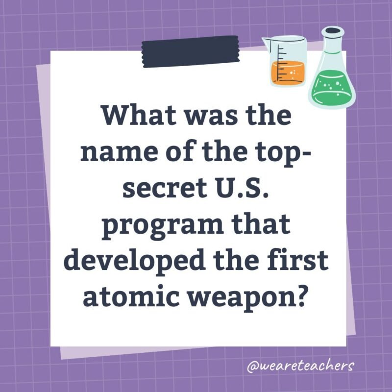 an image of a science trivia question for kids that states: What was the name of the top-secret U.S. program that developed the first atomic weapon?