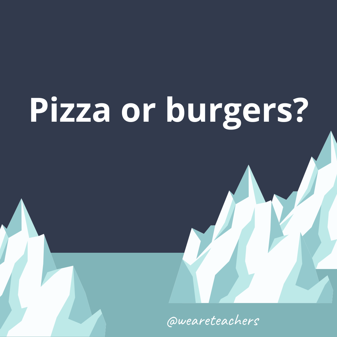 Pizza or burgers?- ice breaker questions for teens