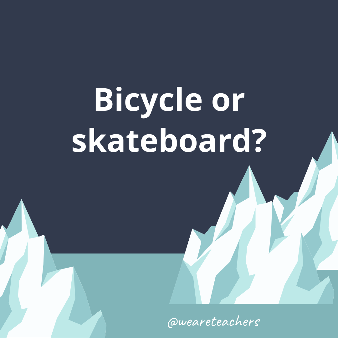 Bicycle or skateboard?- fun icebreaker questions- ice breaker questions for teens