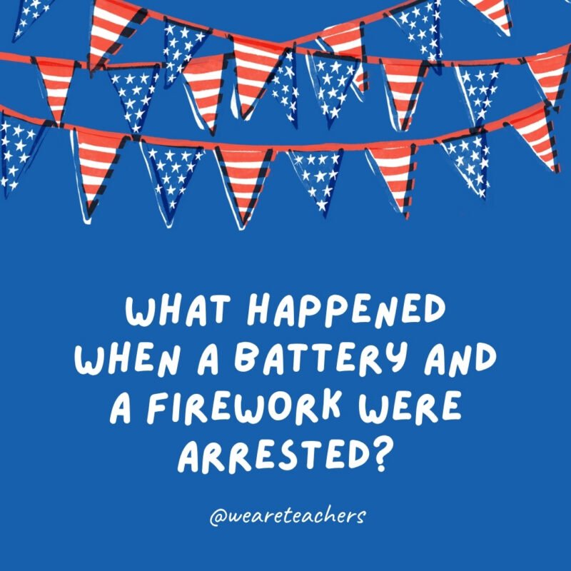 july 4th jokes 72 What happened when a battery and a firework were arrested?